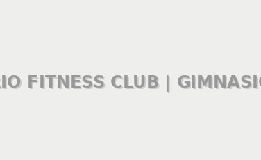 RIO FITNESS CLUB | GIMNASIO - Gimnasio